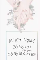 (All Kim Ngưu) Bỏ tay ra ! Cô ấy là của tôi - Hoàn