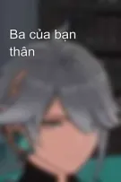 Ba của bạn thân