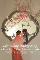 [BHTT - AI] Lầm Tưởng Trưởng Công Chúa Là Thiếp Thất Mà Nuôi