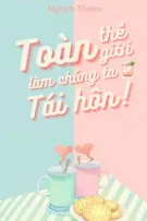 [BHTT 🐱 EDIT][HOÀN] TOÀN THẾ GIỚI ĐỀU LÀM CHÚNG TA TÁI HÔN - NGHỊCH THIÊM