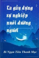 [BHTT] Edit - Ta gầy dựng sự nghiệp nuôi dưỡng ngươi a - Bỉ Ngạn Tiêu Thanh Mạc
