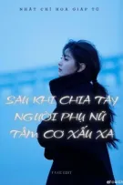 [BHTT - HOÀN] Sau Khi Chia Tay Người Phụ Nữ Tâm Cơ Xấu Xa - Nhất Chỉ Hoa Giáp Tử