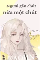 [BHTT - QT] Ngươi Gần Chút Nữa Một Chút - Xa Trì
