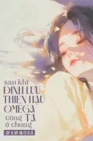 [BHTT - QT] Sau khi đỉnh lưu thiên hậu Omega cùng ta ở chung - Cáp Tử
