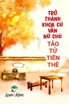 [BHTT] [QT] Trở Thành Khoa Cử Văn Nữ Chủ Tảo Tử Tiền Thê - Loạn Khúc