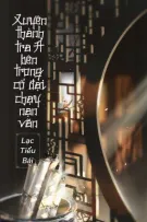 [BHTT - QT] Xuyên thành tra A trong cổ đại chạy nạn văn - Lạc Tiểu Bái