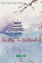 [BHTT] [QT] [Xuyên Thư] Sư Phụ Ta Có Bệnh a - Bắc Từ