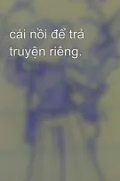 cái nồi để trả truyện riêng.