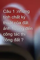 Câu 1 :những tính chất ký thuật của đất ảnh hưởng đến công tác thi công đất ?