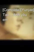 [Complete][Yunjae] Tao....Anh yêu em