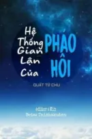 [ĐM/EDIT/Hoàn] Hệ Thống Gian Lận Của Pháo Hôi (Phần2)
