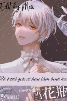 [ĐM][EDIT] Ta làm bình hoa ở thế giới vô hạn - P1