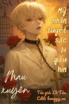 [ĐM/HOÀN] (Quyển 1) [Mau Xuyên] Mỹ nhân tuyệt sắc bị giấu kín