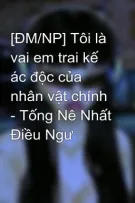 [ĐM/NP] Tôi là vai em trai kế ác độc của nhân vật chính - Tống Nê Nhất Điều Ngư