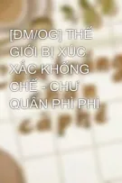 [ĐM/OG] THẾ GIỚI BỊ XÚC XẮC KHỐNG CHẾ - CHƯ QUÂN PHÌ PHÌ