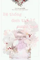 [Editing từ chương 72][NP, H] Hệ thống dịch thể nước hoa - Bất Hạp Thuỵ