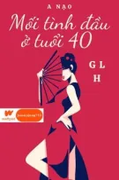 [GL - H - Hoàn] Mối tình đầu ở tuổi 40 - A Nạo