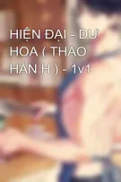 HIỆN ĐẠI - DƯ HOA ( THAO HÁN H ) - 1v1 