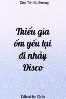 [Hoàn] [ĐM/Edit] Thiếu gia ốm yếu lại đi nhảy Disco