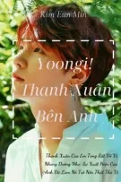 [Imagine][Min Yoongi] Yoongi! Thanh Xuân Bên Anh