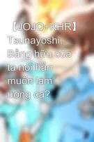 【JOJO+KHR】 Tsunayoshi: Bằng hữu của ta nói hắn muốn làm ương ca?