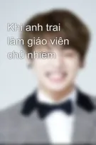 Khi anh trai làm giáo viên chủ nhiêm