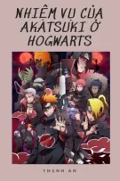 [ Naruto Crossover Harry Potter] Nhiệm vụ của Akatsuki ở Hogwarts
