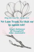 NÈ LAM TRẠM, TA THẬT SỰ LÀ NGƯỜI TỐT! [EDIT][VONG TIỆN][HOÀN]