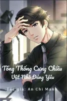 Tổng Thống Cưng Chiều Vật Nhỏ Đáng Yêu [RE-UP] Quyển 3