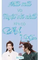 [Tuấn Hạn] Mãi mãi Và Tuyệt Vời Nhất Khi Có Anh Và Em
