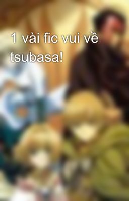 1 vài fic vui về tsubasa!