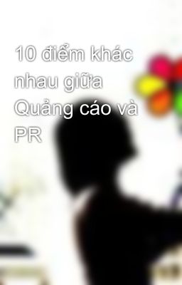 10 điểm khác nhau giữa Quảng cáo và PR