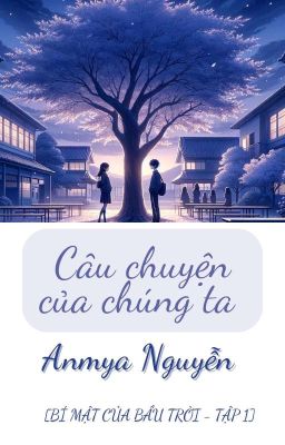 [12 Chòm Sao] Câu Chuyện Của Chúng Ta - Anmya Nguyễn