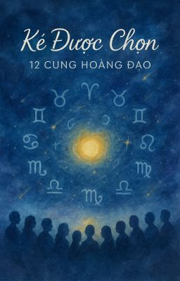 12 CUNG HOÀNG ĐẠO : KẺ ĐƯỢC CHỌN