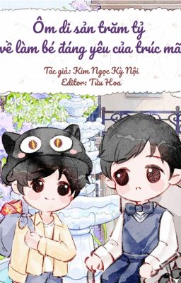 12. [EDIT-OG] 🧸  Ôm di sản trăm tỷ về làm bé đáng yêu của trúc mã