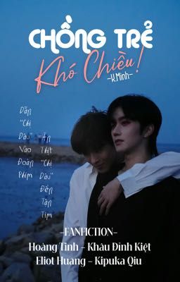[18+/HX-QQ] Chồng Trẻ Khó Chiều! (HoàngTinh-KhâuĐỉnhKiệt)