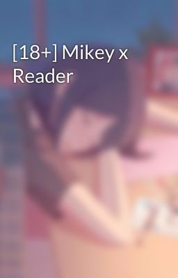[18+] Mikey x Reader 