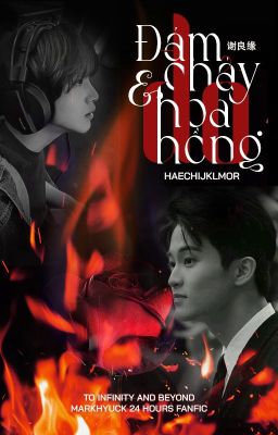 [19:00 - Markhyuck]	Đám cháy và hoa hồng đỏ