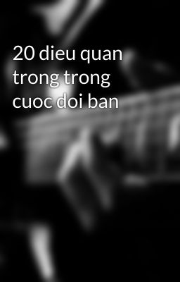 20 dieu quan trong trong cuoc doi ban