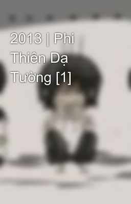 2013 | Phi Thiên Dạ Tường [1]