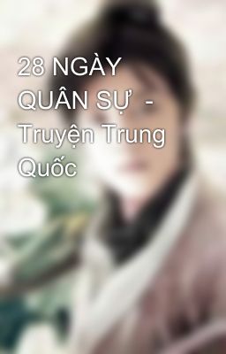 28 NGÀY QUÂN SỰ  - Truyện Trung Quốc