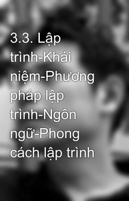 3.3. Lập trình-Khái niệm-Phương pháp lập trình-Ngôn ngữ-Phong cách lập trình