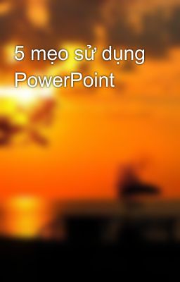 5 mẹo sử dụng PowerPoint