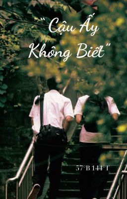 57°B 144°T﻿- Cậu ấy không biết.