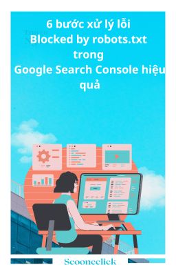 6 bước xử lý lỗi Blocked by robots.txt trong Google Search Console hiệu quả