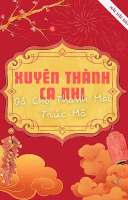 [6] [XONG/ĐM] Xuyên Thành Ca Nhi Gả Cho Thanh Mai Trúc Mã