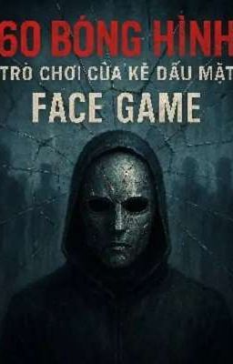 60 Bóng Hình - Trò Chơi Của Kẻ Dấu Mặt - FACE GAME