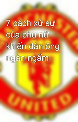 7 cách xử sự của phụ nữ khiến đàn ông ngán ngẩm