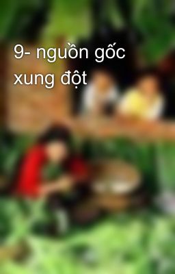 9- nguồn gốc xung đột