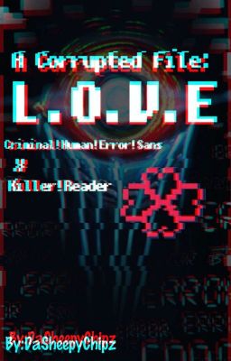A Corrupted File: L.♡.V.E [Criminal!Human!Error!Sans x Killer!Reader]